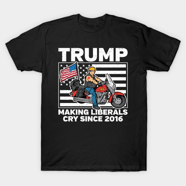 Trump Making Liberals Cry Since 2016 T-Shirt by RadStar